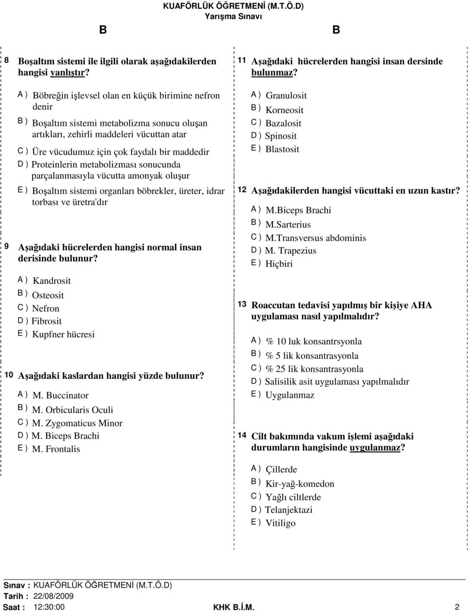 Proteinlerin metabolizması sonucunda parçalanmasıyla vücutta amonyak oluşur E ) Boşaltım sistemi organları böbrekler, üreter, idrar torbası ve üretra'dır 9 Aşağıdaki hücrelerden hangisi normal insan