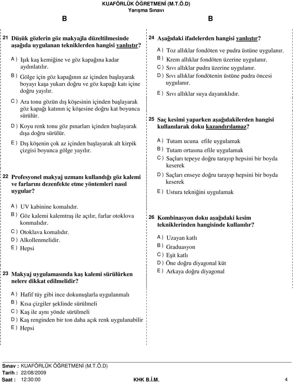 C ) Ara tonu gözün dış köşesinin içinden başlayarak göz kapağı katının iç köşesine doğru kat boyunca sürülür. D ) Koyu renk tonu göz pınarları içinden başlayarak dışa doğru sürülür.