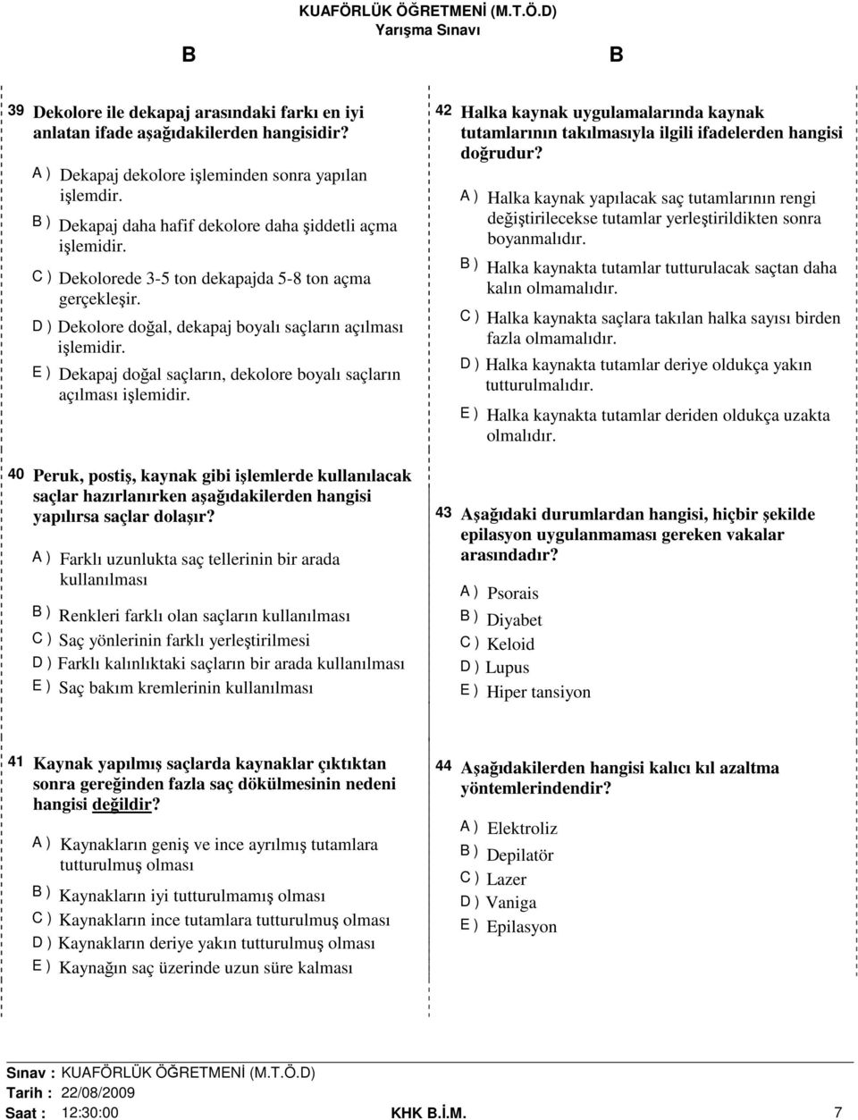 E ) Dekapaj doğal saçların, dekolore boyalı saçların açılması işlemidir. 40 Peruk, postiş, kaynak gibi işlemlerde kullanılacak saçlar hazırlanırken aşağıdakilerden hangisi yapılırsa saçlar dolaşır?