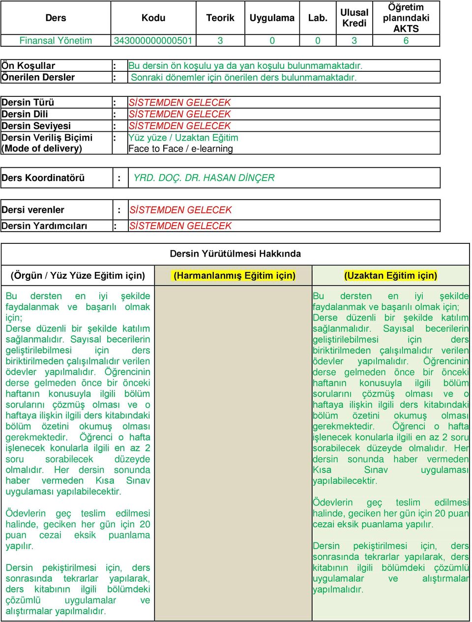 Dersin Türü : SİSTEMDEN GELECEK Dersin Dili : SİSTEMDEN GELECEK Dersin Seviyesi : SİSTEMDEN GELECEK Dersin Veriliş Biçimi (Mode of delivery) : Yüz yüze / Uzaktan Eğitim Face to Face / e-learning Ders