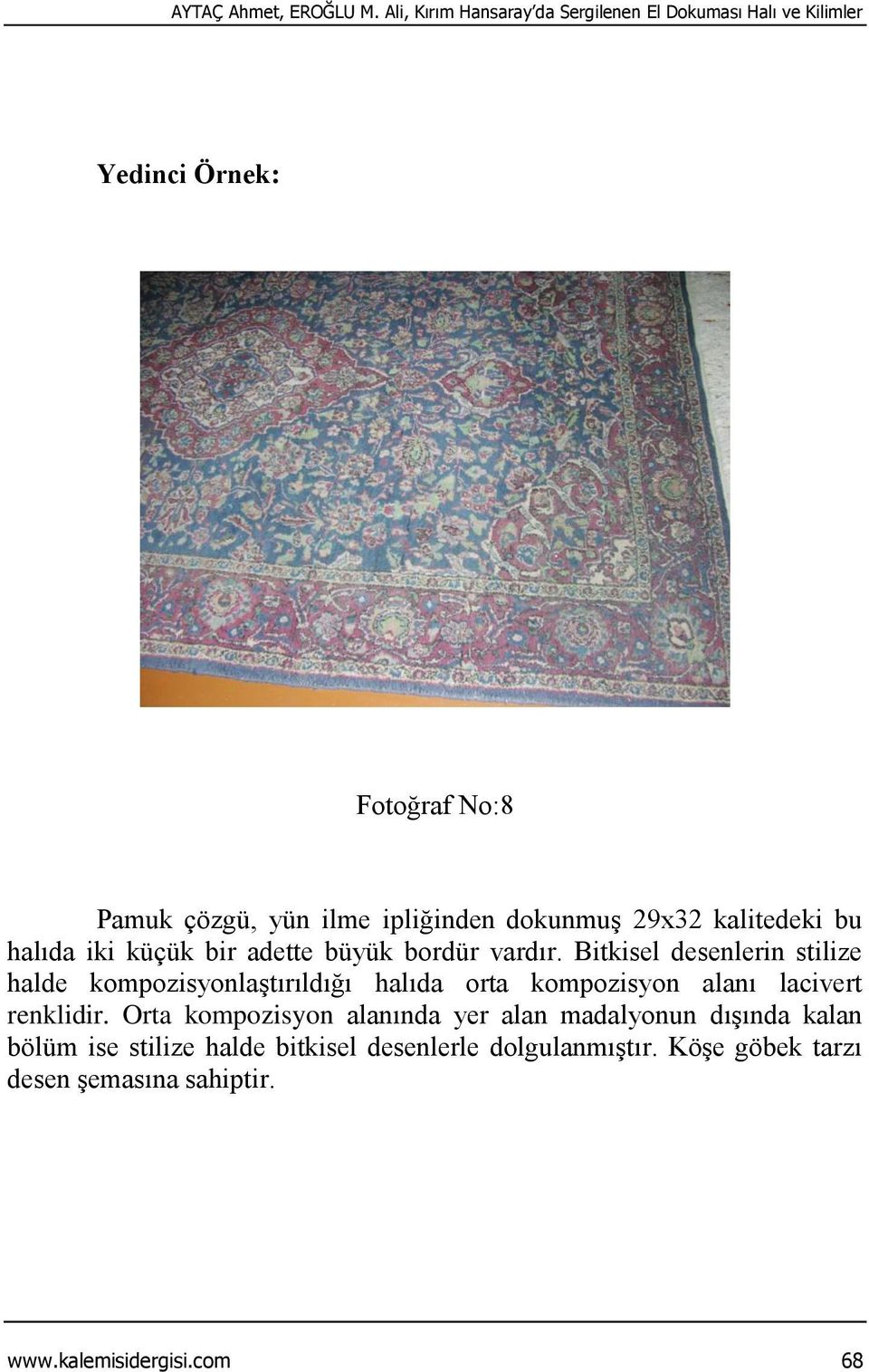 dokunmuş 29x32 kalitedeki bu halıda iki küçük bir adette büyük bordür vardır.