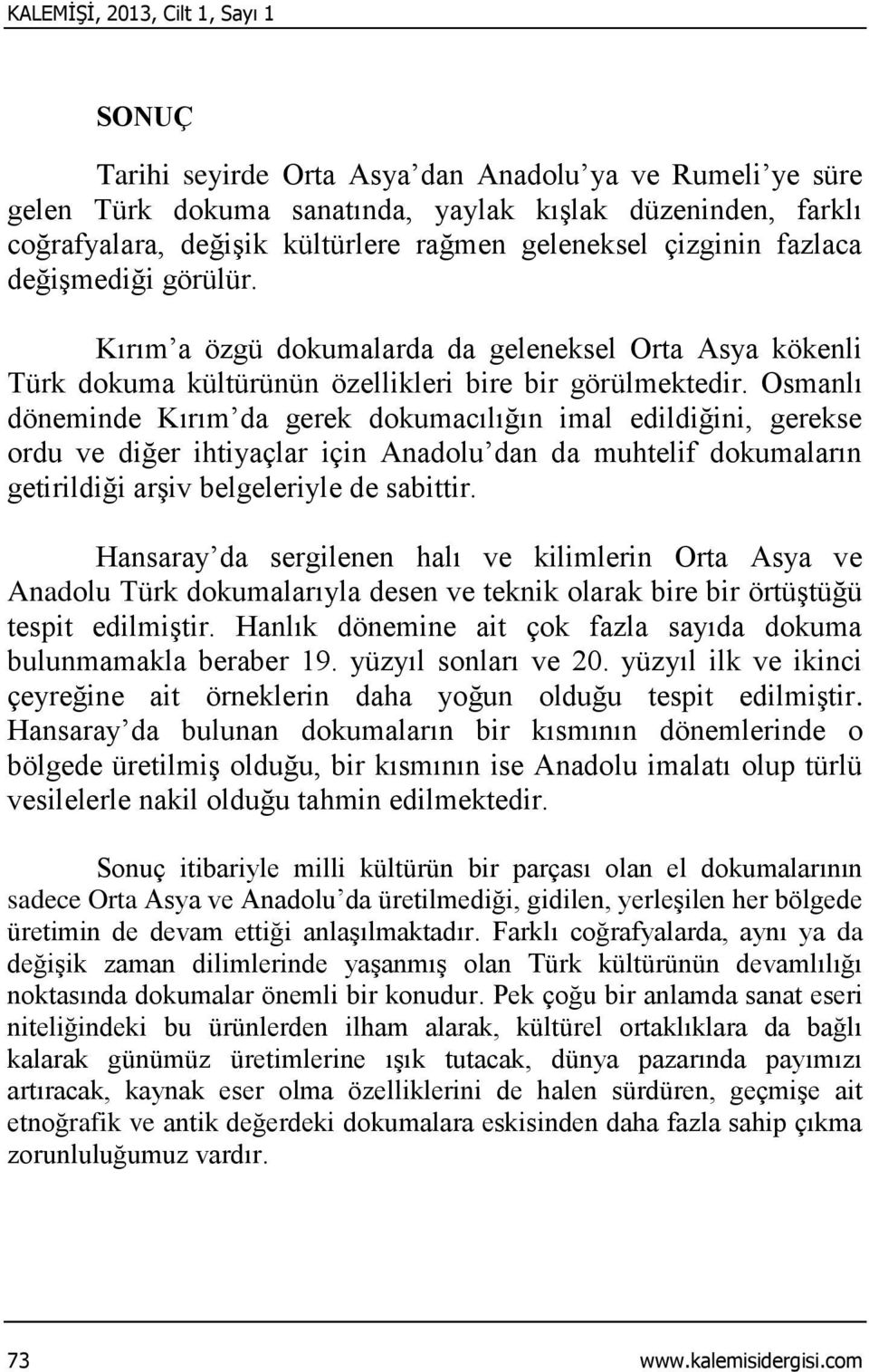 Osmanlı döneminde Kırım da gerek dokumacılığın imal edildiğini, gerekse ordu ve diğer ihtiyaçlar için Anadolu dan da muhtelif dokumaların getirildiği arşiv belgeleriyle de sabittir.