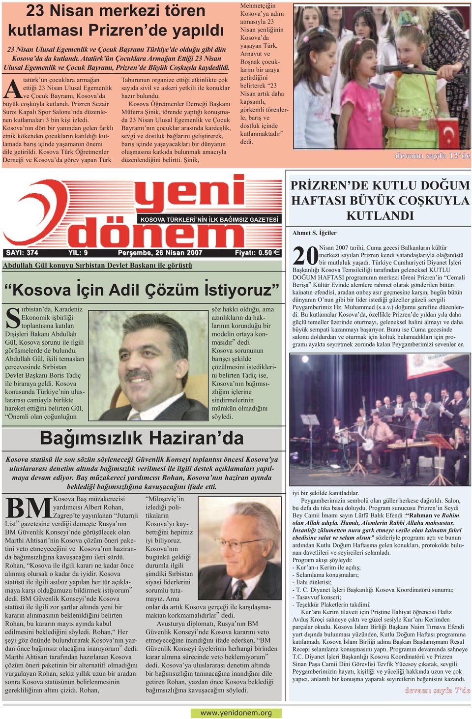 Atatürk ün çocuklara armaðan ettiði 23 Nisan Ulusal Egemenlik ve Çocuk Bayramý, Kosova da büyük coþkuyla kutlandý. Prizren Sezair Suroi Kapalý Spor Salonu nda düzenlenen kutlamalarý 3 bin kiþi izledi.