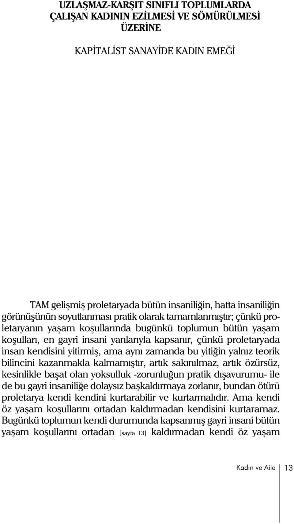 yitirmiþ, ama ayný zamanda bu yitiðin yalnýz teorik bilincini kazanmakla kalmamýþtýr, artýk sakýnýlmaz, artýk özürsüz, kesinlikle baþat olan yoksulluk -zorunluðun pratik dýþavurumu- ile de bu gayri