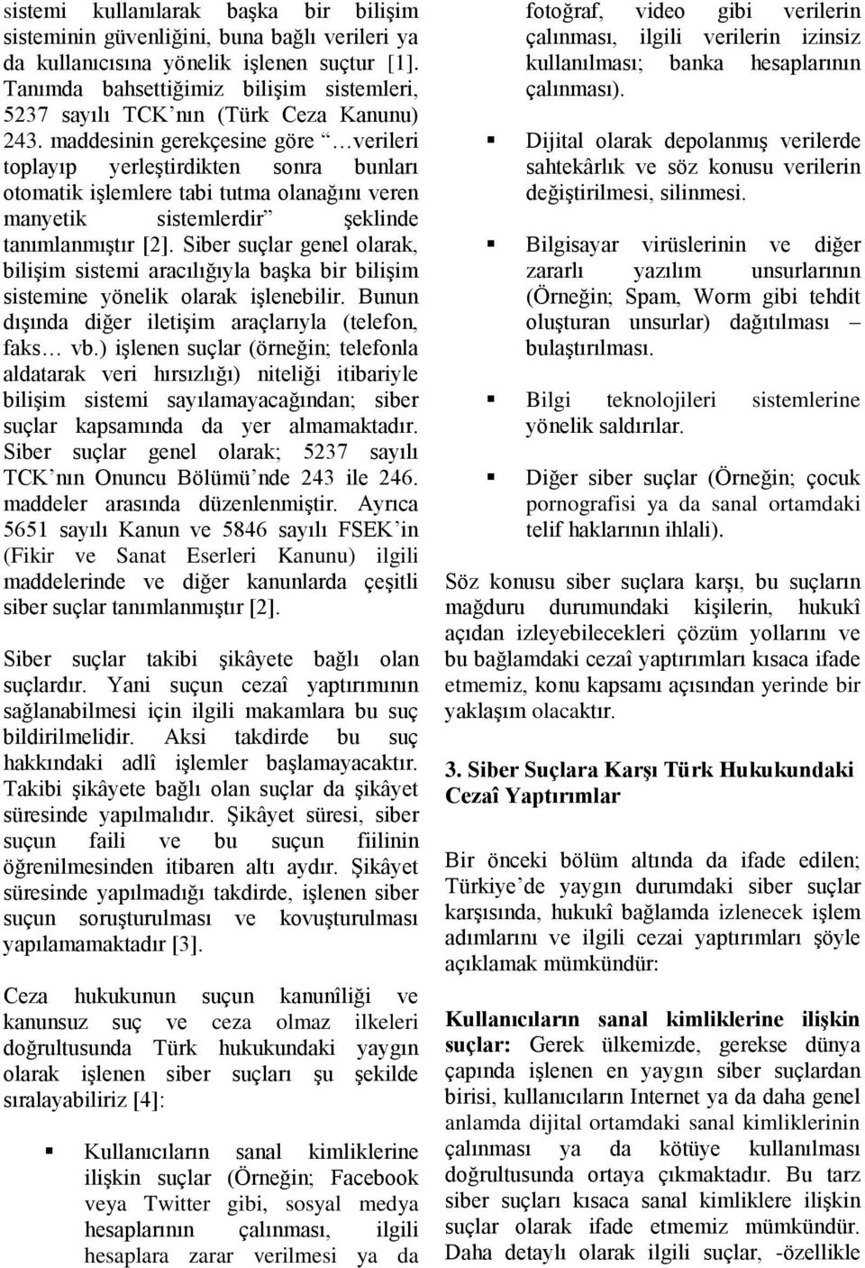 maddesinin gerekçesine göre verileri toplayıp yerleştirdikten sonra bunları otomatik işlemlere tabi tutma olanağını veren manyetik sistemlerdir şeklinde tanımlanmıştır [2].