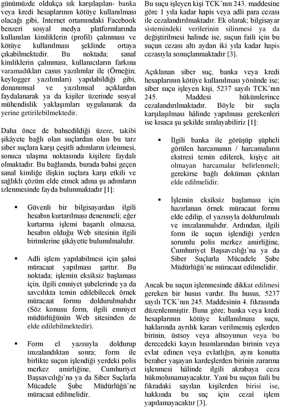 Bu noktada; sanal kimliklerin çalınması, kullanıcıların farkına varamadıkları casus yazılımlar ile (Örneğin; keylogger yazılımları) yapılabildiği gibi, donanımsal ve yazılımsal açıklardan