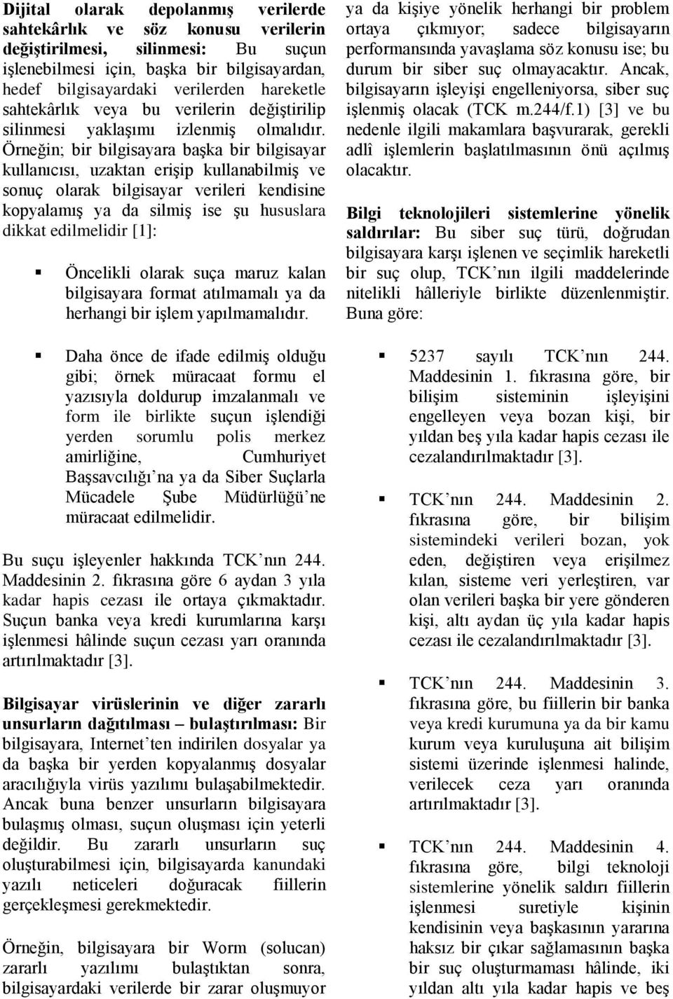 Örneğin; bir bilgisayara başka bir bilgisayar kullanıcısı, uzaktan erişip kullanabilmiş ve sonuç olarak bilgisayar verileri kendisine kopyalamış ya da silmiş ise şu hususlara dikkat edilmelidir [1]: