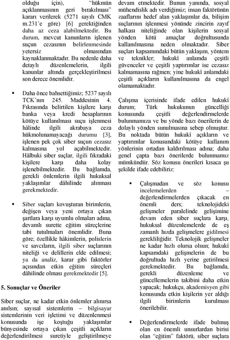 Bu nedenle daha detaylı düzenlemelerin, ilgili kanunlar altında gerçekleştirilmesi son derece önemlidir. Daha önce bahsettiğimiz; 5237 sayılı TCK nın 245. Maddesinin 4.