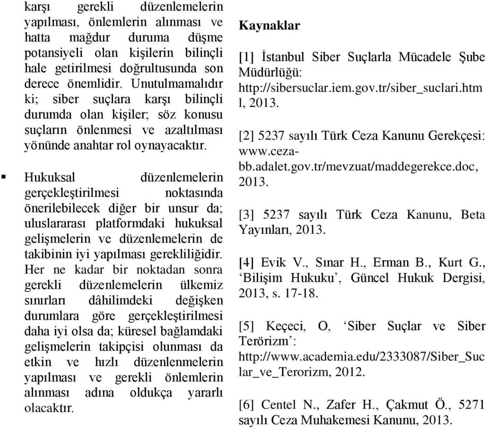 Hukuksal düzenlemelerin gerçekleştirilmesi noktasında önerilebilecek diğer bir unsur da; uluslararası platformdaki hukuksal gelişmelerin ve düzenlemelerin de takibinin iyi yapılması gerekliliğidir.