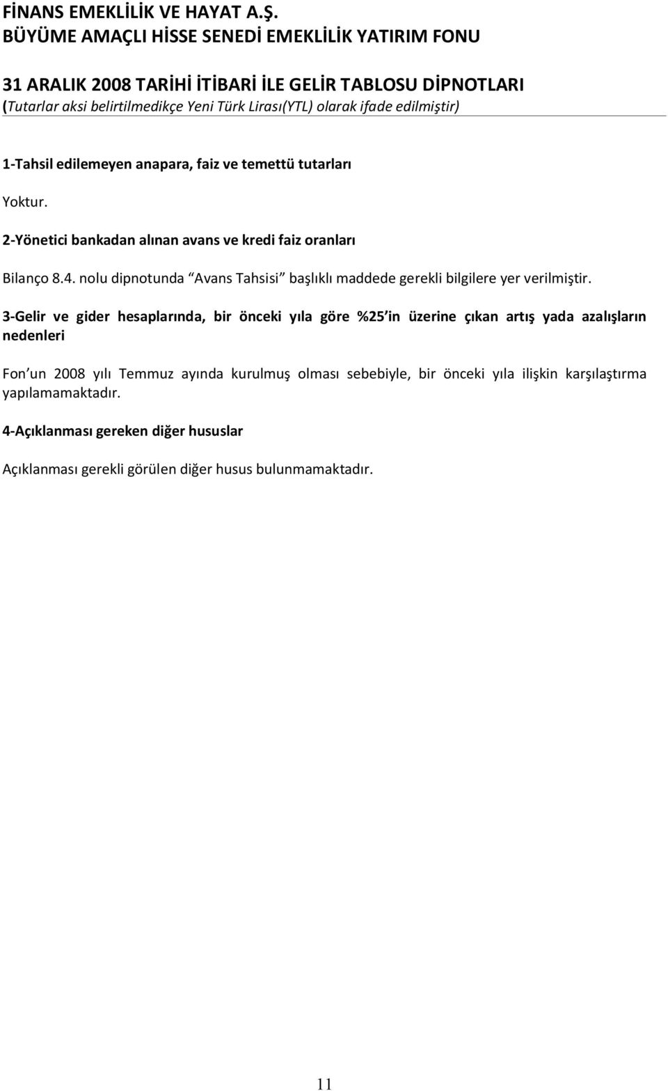 3-Gelir ve gider hesaplarında, bir önceki yıla göre %25 in üzerine çıkan artış yada azalışların nedenleri Fon un 2008 yılı Temmuz ayında kurulmuş