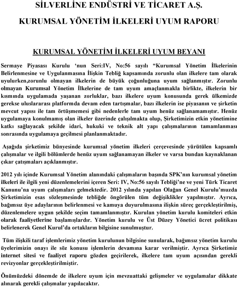 Tebliğ kapsamında zorunlu olan ilkelere tam olarak uyulurken,zorunlu olmayan ilkelerin de büyük çoğunluğuna uyum sağlanmıştır.