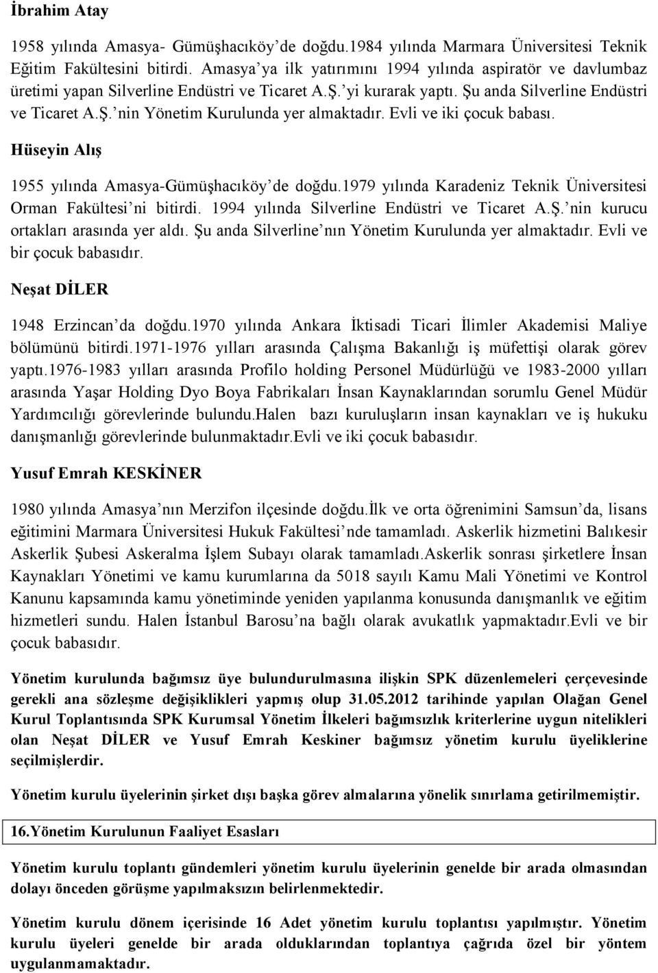 Evli ve iki çocuk babası. Hüseyin Alış 1955 yılında Amasya-Gümüşhacıköy de doğdu.1979 yılında Karadeniz Teknik Üniversitesi Orman Fakültesi ni bitirdi. 1994 yılında Silverline Endüstri ve Ticaret A.Ş.