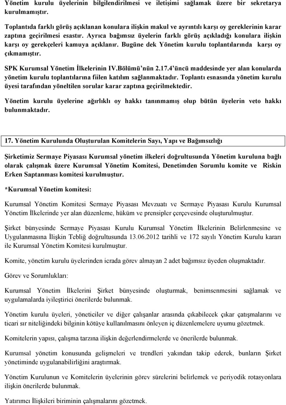 Ayrıca bağımsız üyelerin farklı görüş açıkladığı konulara ilişkin karşı oy gerekçeleri kamuya açıklanır. Bugüne dek Yönetim kurulu toplantılarında karşı oy çıkmamıştır.