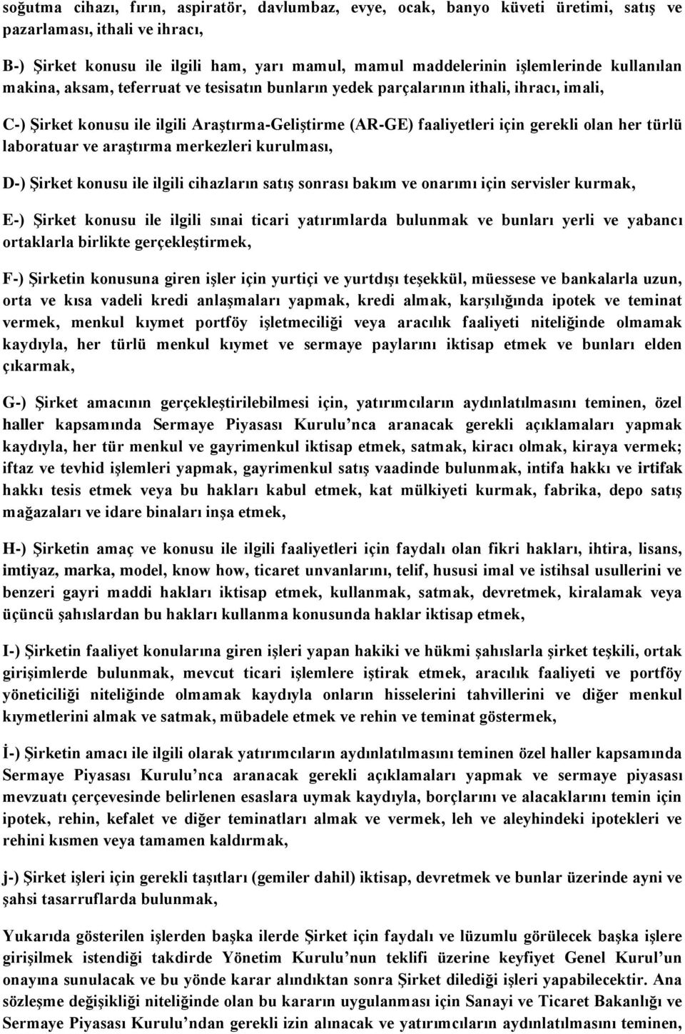 laboratuar ve araştırma merkezleri kurulması, D-) Şirket konusu ile ilgili cihazların satış sonrası bakım ve onarımı için servisler kurmak, E-) Şirket konusu ile ilgili sınai ticari yatırımlarda