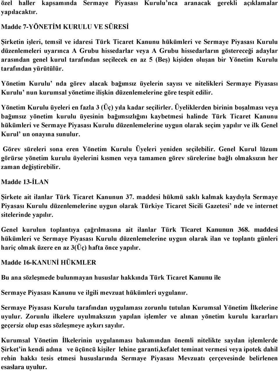 göstereceği adaylar arasından genel kurul tarafından seçilecek en az 5 (Beş) kişiden oluşan bir Yönetim Kurulu tarafından yürütülür.