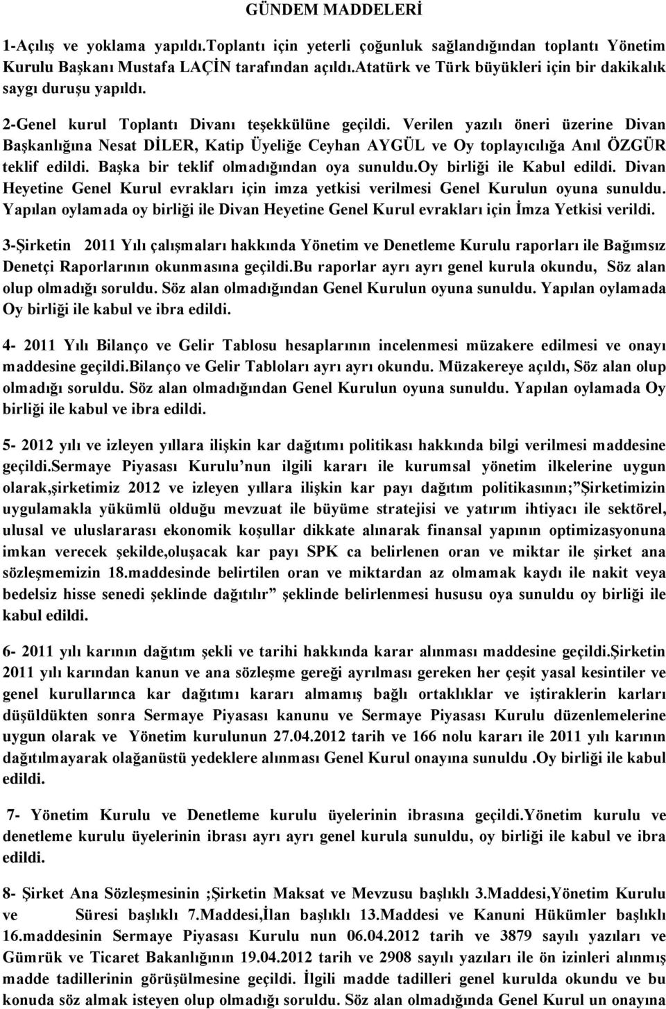 Verilen yazılı öneri üzerine Divan Başkanlığına Nesat DİLER, Katip Üyeliğe Ceyhan AYGÜL ve Oy toplayıcılığa Anıl ÖZGÜR teklif edildi. Başka bir teklif olmadığından oya sunuldu.