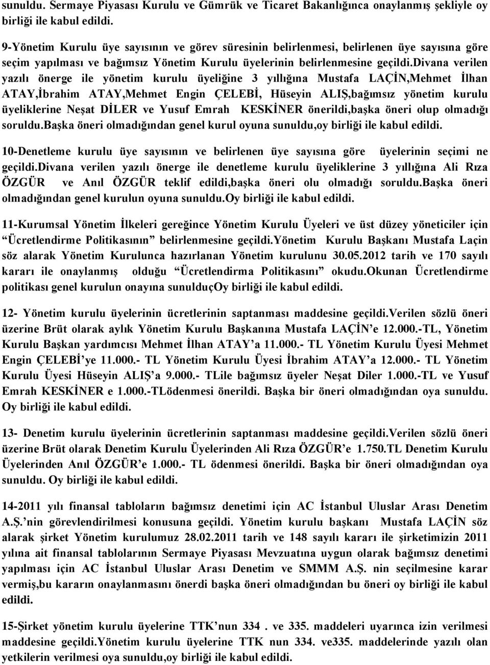 divana verilen yazılı önerge ile yönetim kurulu üyeliğine 3 yıllığına Mustafa LAÇİN,Mehmet İlhan ATAY,İbrahim ATAY,Mehmet Engin ÇELEBİ, Hüseyin ALIŞ,bağımsız yönetim kurulu üyeliklerine Neşat DİLER