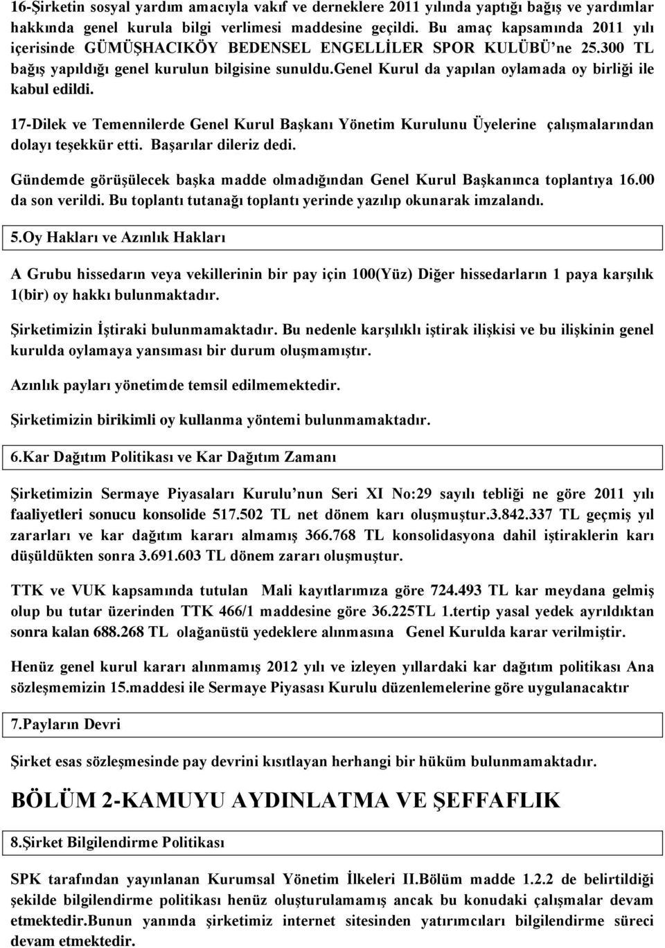 genel Kurul da yapılan oylamada oy birliği ile kabul edildi. 17-Dilek ve Temennilerde Genel Kurul Başkanı Yönetim Kurulunu Üyelerine çalışmalarından dolayı teşekkür etti. Başarılar dileriz dedi.