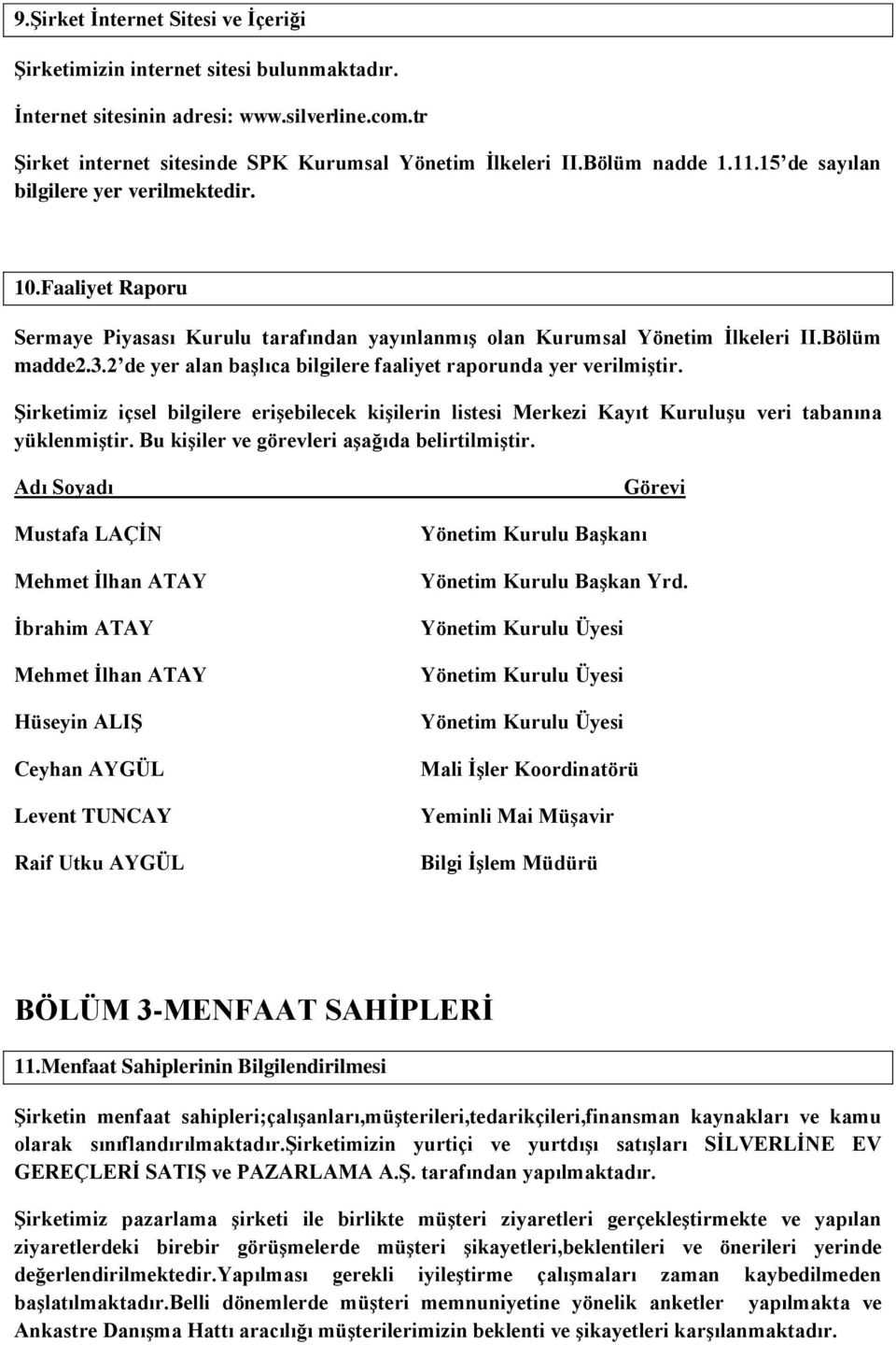 2 de yer alan başlıca bilgilere faaliyet raporunda yer verilmiştir. Şirketimiz içsel bilgilere erişebilecek kişilerin listesi Merkezi Kayıt Kuruluşu veri tabanına yüklenmiştir.