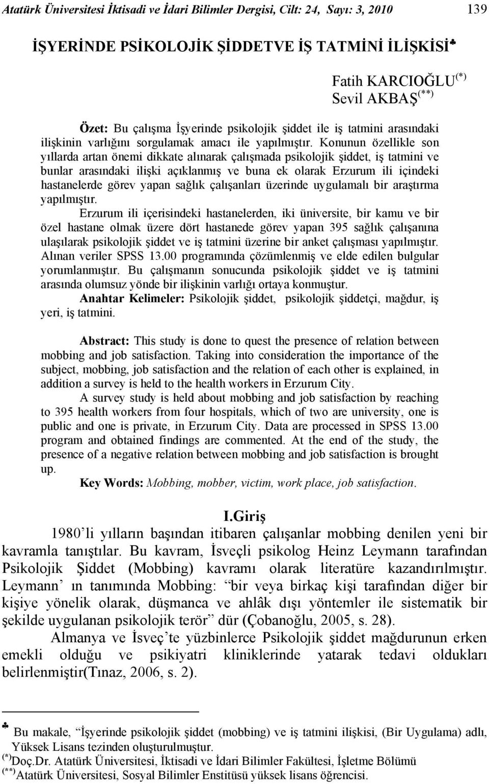 Konunun özellikle son yıllarda artan önemi dikkate alınarak çalışmada psikolojik şiddet, iş tatmini ve bunlar arasındaki ilişki açıklanmış ve buna ek olarak Erzurum ili içindeki hastanelerde görev