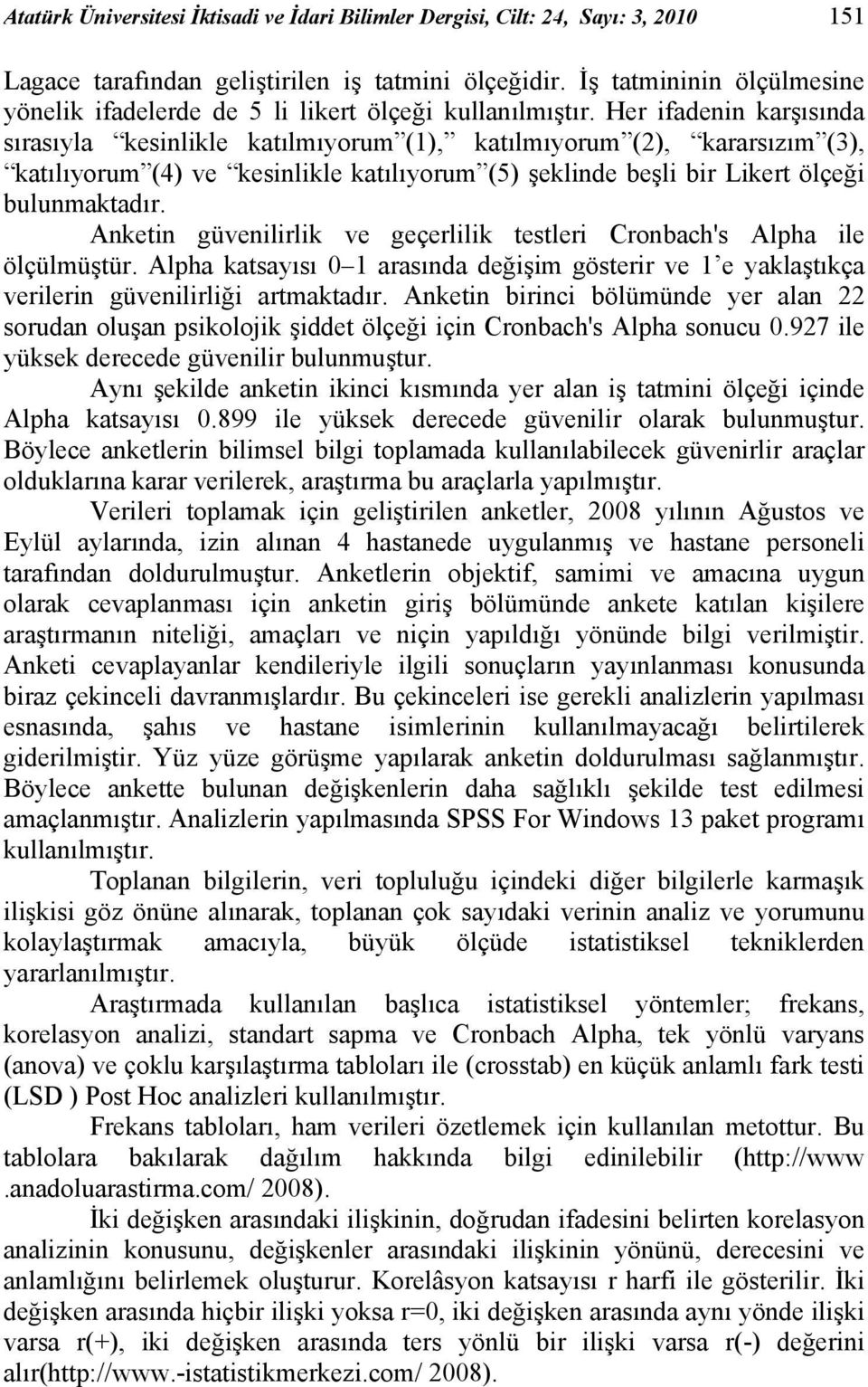 Her ifadenin karşısında sırasıyla kesinlikle katılmıyorum (1), katılmıyorum (2), kararsızım (3), katılıyorum (4) ve kesinlikle katılıyorum (5) şeklinde beşli bir Likert ölçeği bulunmaktadır.