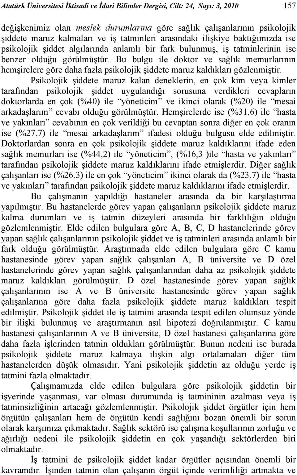 Bu bulgu ile doktor ve sağlık memurlarının hemşirelere göre daha fazla psikolojik şiddete maruz kaldıkları gözlenmiştir.