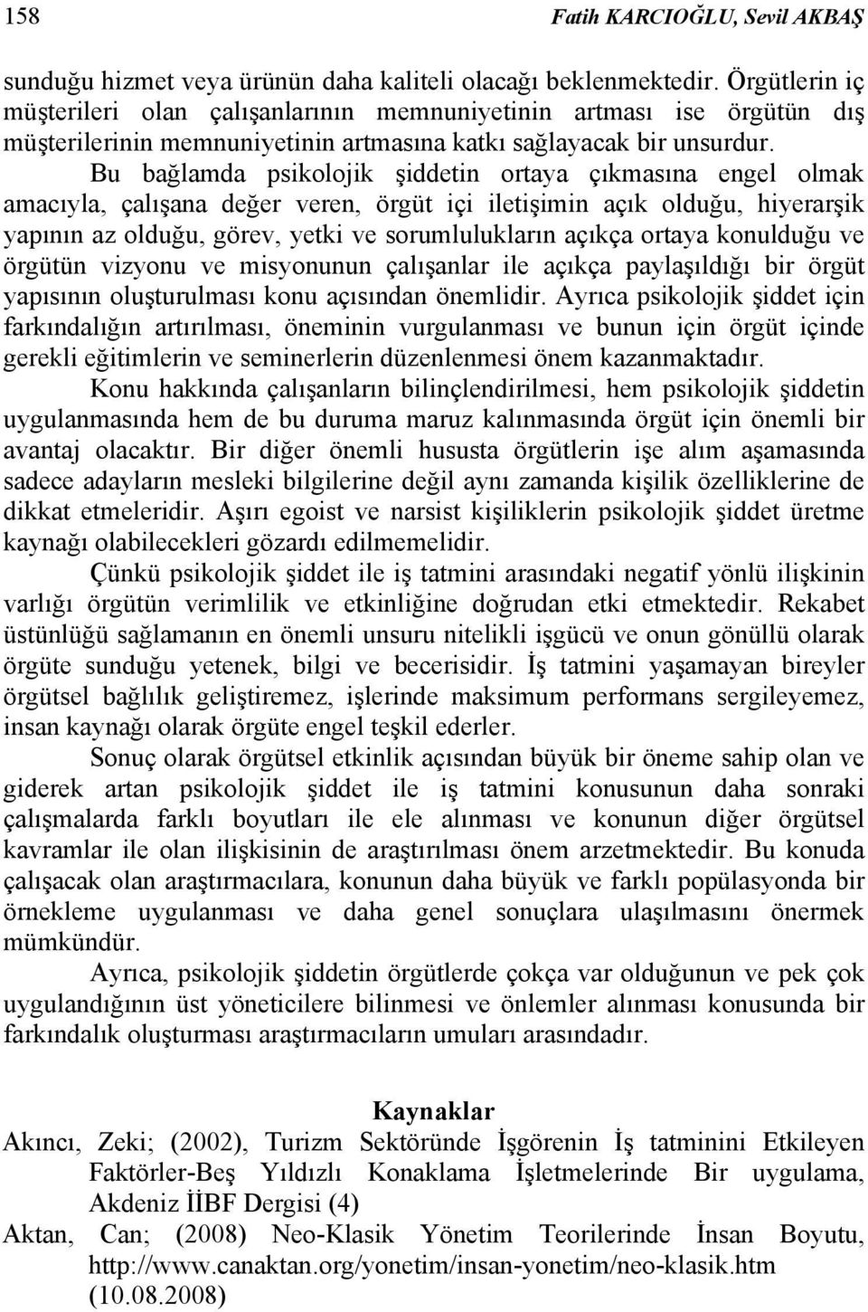 Bu bağlamda psikolojik şiddetin ortaya çıkmasına engel olmak amacıyla, çalışana değer veren, örgüt içi iletişimin açık olduğu, hiyerarşik yapının az olduğu, görev, yetki ve sorumlulukların açıkça