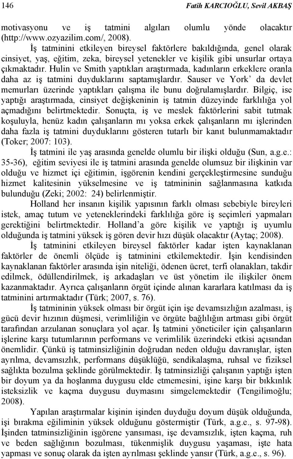 Hulin ve Smith yaptıkları araştırmada, kadınların erkeklere oranla daha az iş tatmini duyduklarını saptamışlardır.