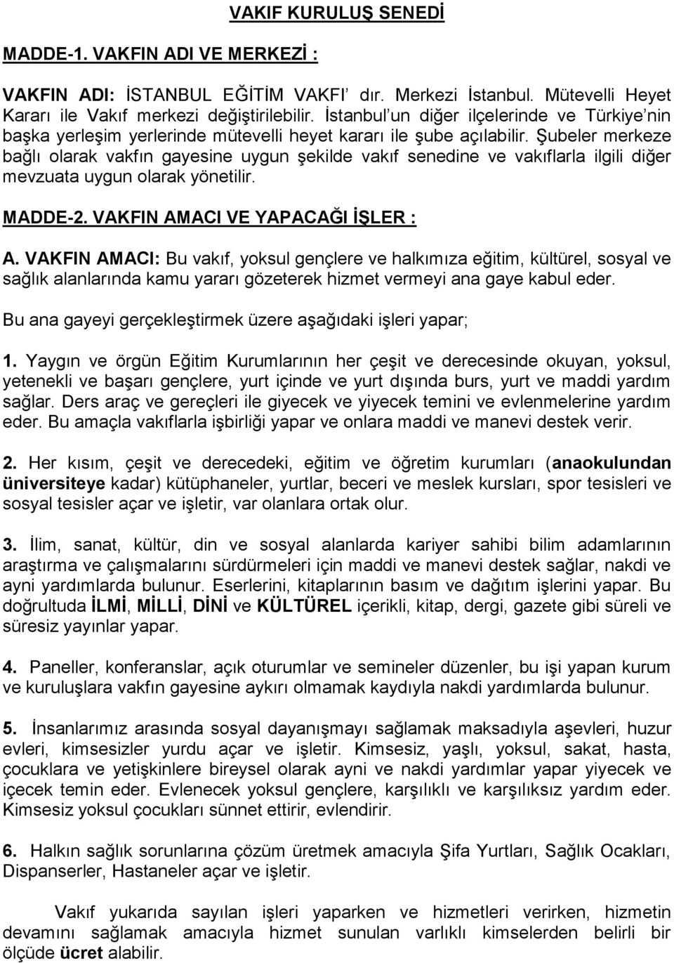 ġubeler merkeze bağlı olarak vakfın gayesine uygun Ģekilde vakıf senedine ve vakıflarla ilgili diğer mevzuata uygun olarak yönetilir. MADDE-2. VAKFIN AMACI VE YAPACAĞI İŞLER : A.