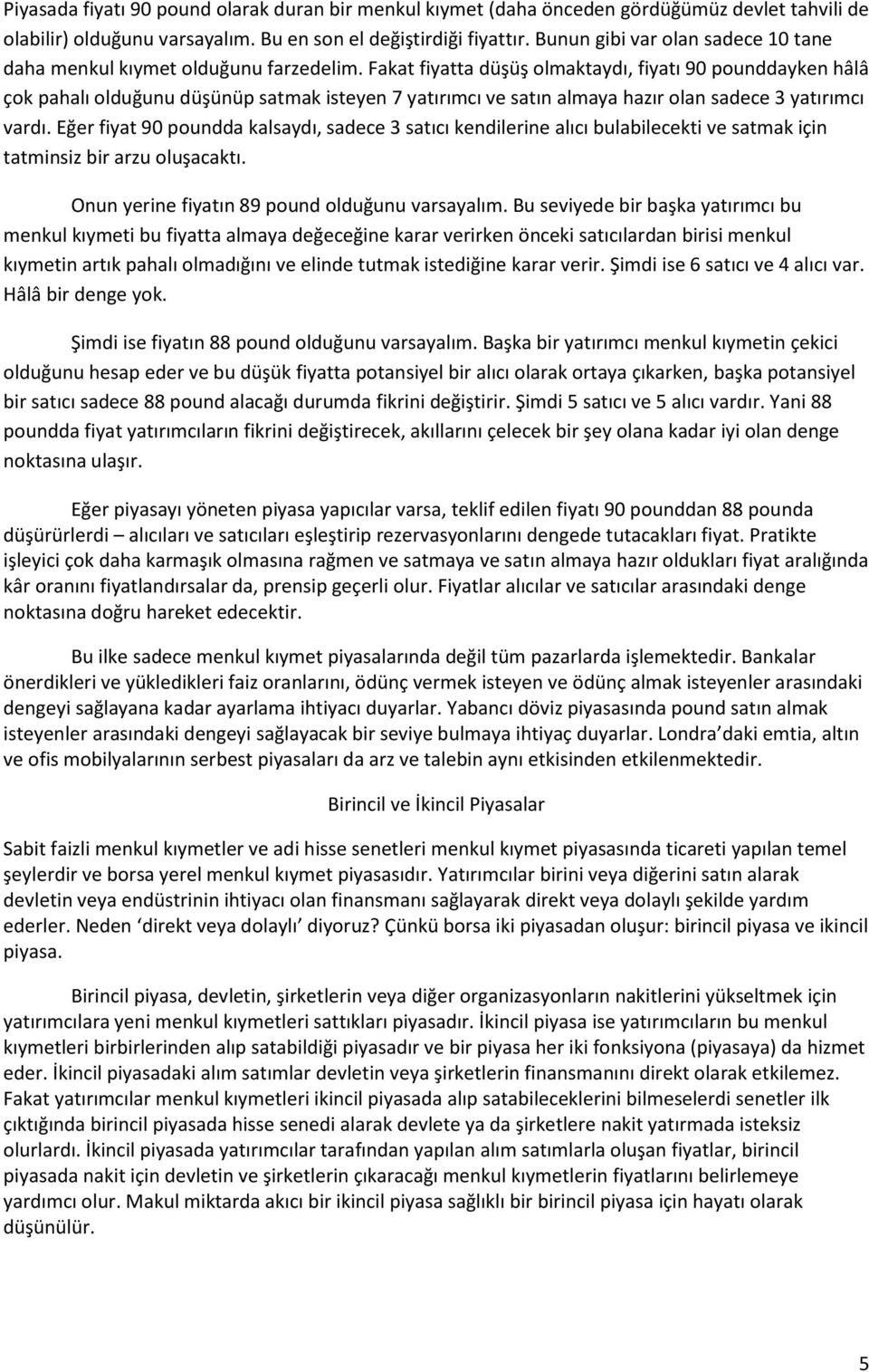 Fakat fiyatta düşüş olmaktaydı, fiyatı 90 pounddayken hâlâ çok pahalı olduğunu düşünüp satmak isteyen 7 yatırımcı ve satın almaya hazır olan sadece 3 yatırımcı vardı.