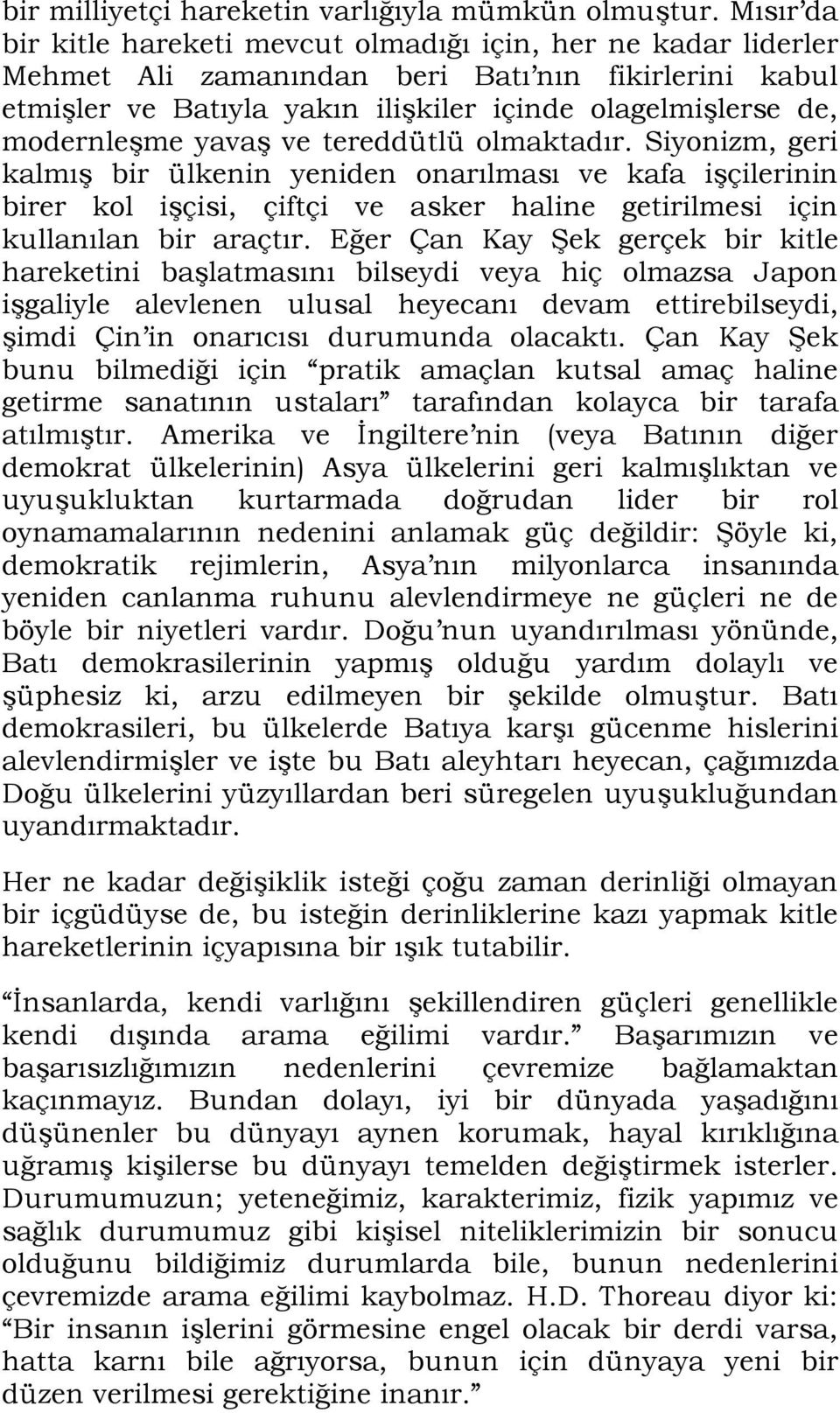 yavaş ve tereddütlü olmaktadır. Siyonizm, geri kalmış bir ülkenin yeniden onarılması ve kafa işçilerinin birer kol işçisi, çiftçi ve asker haline getirilmesi için kullanılan bir araçtır.