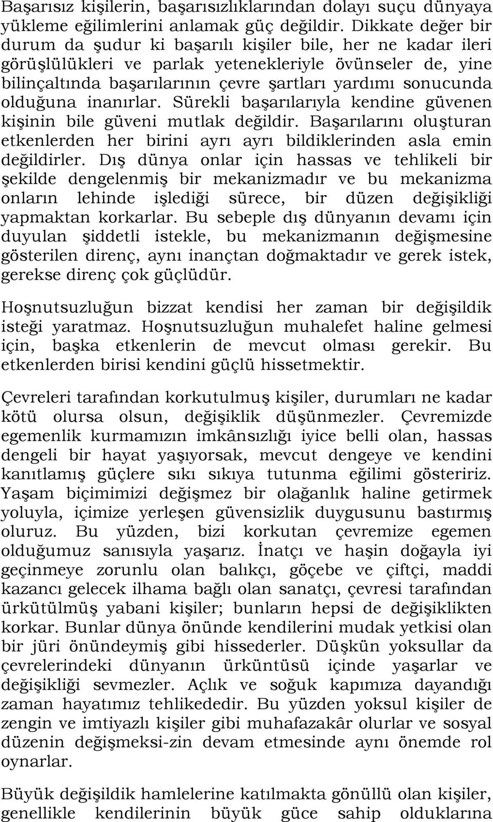 olduğuna inanırlar. Sürekli başarılarıyla kendine güvenen kişinin bile güveni mutlak değildir. Başarılarını oluşturan etkenlerden her birini ayrı ayrı bildiklerinden asla emin değildirler.