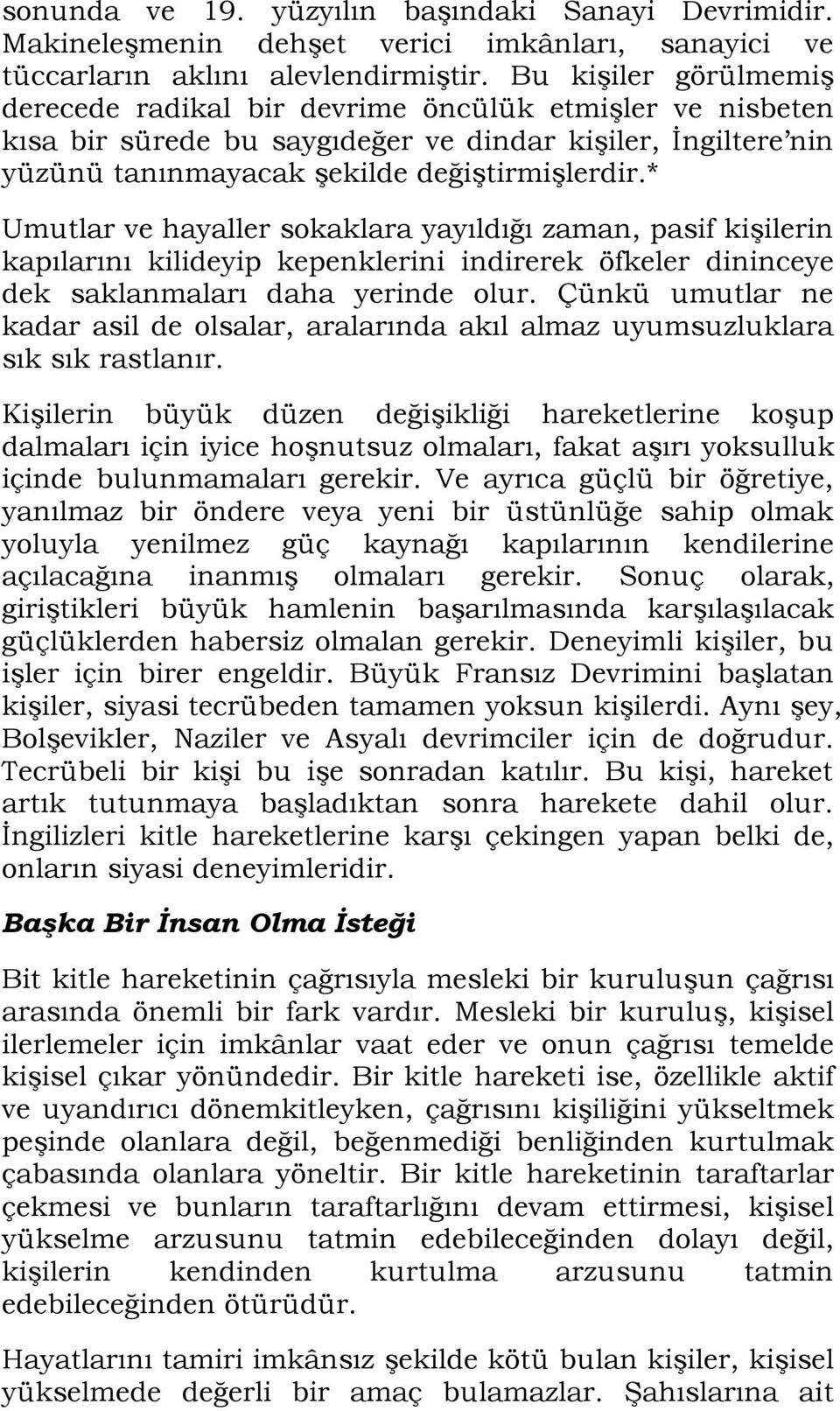 * Umutlar ve hayaller sokaklara yayıldığı zaman, pasif kişilerin kapılarını kilideyip kepenklerini indirerek öfkeler dininceye dek saklanmaları daha yerinde olur.