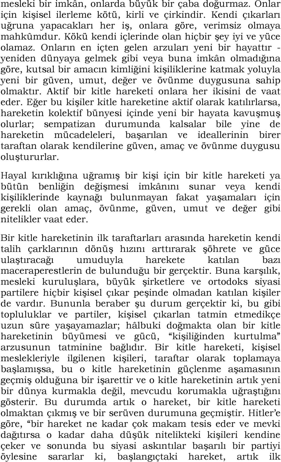 Onların en içten gelen arzuları yeni bir hayattır - yeniden dünyaya gelmek gibi veya buna imkân olmadığına göre, kutsal bir amacın kimliğini kişiliklerine katmak yoluyla yeni bir güven, umut, değer