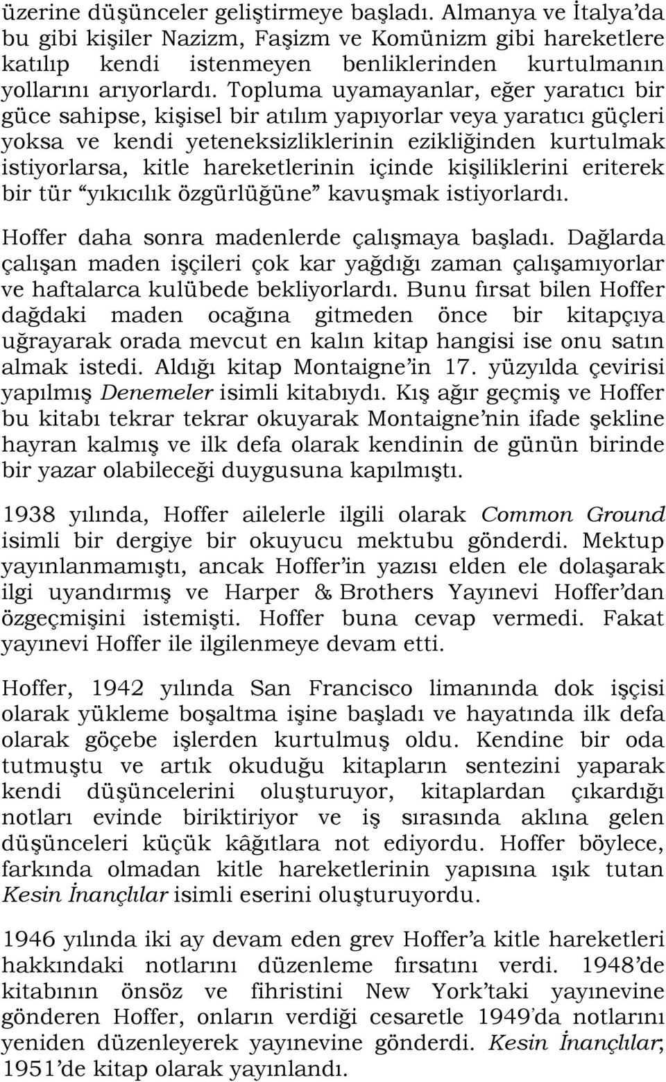 içinde kişiliklerini eriterek bir tür yıkıcılık özgürlüğüne kavuşmak istiyorlardı. Hoffer daha sonra madenlerde çalışmaya başladı.