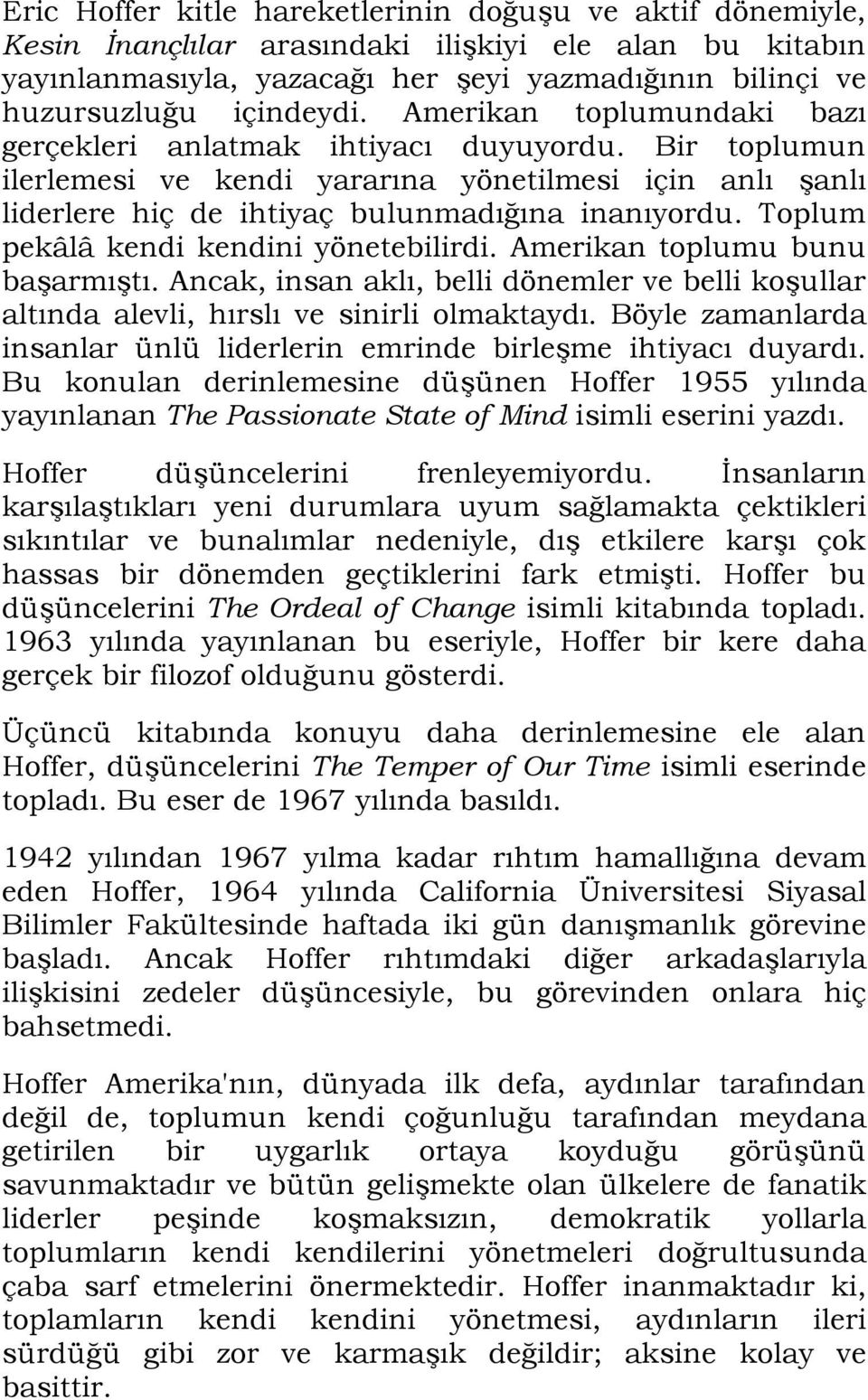 Toplum pekâlâ kendi kendini yönetebilirdi. Amerikan toplumu bunu başarmıştı. Ancak, insan aklı, belli dönemler ve belli koşullar altında alevli, hırslı ve sinirli olmaktaydı.