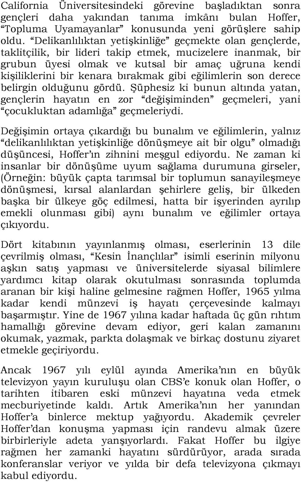 gibi eğilimlerin son derece belirgin olduğunu gördü. Şüphesiz ki bunun altında yatan, gençlerin hayatın en zor değişiminden geçmeleri, yani çocukluktan adamlığa geçmeleriydi.