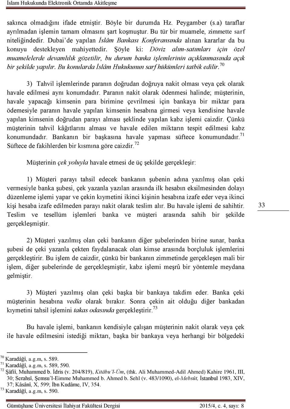 Şöyle ki: Döviz alım-satımları için özel muamelelerde devamlılık gözetilir, bu durum banka işlemlerinin açıklanmasında açık bir şekilde yapılır.