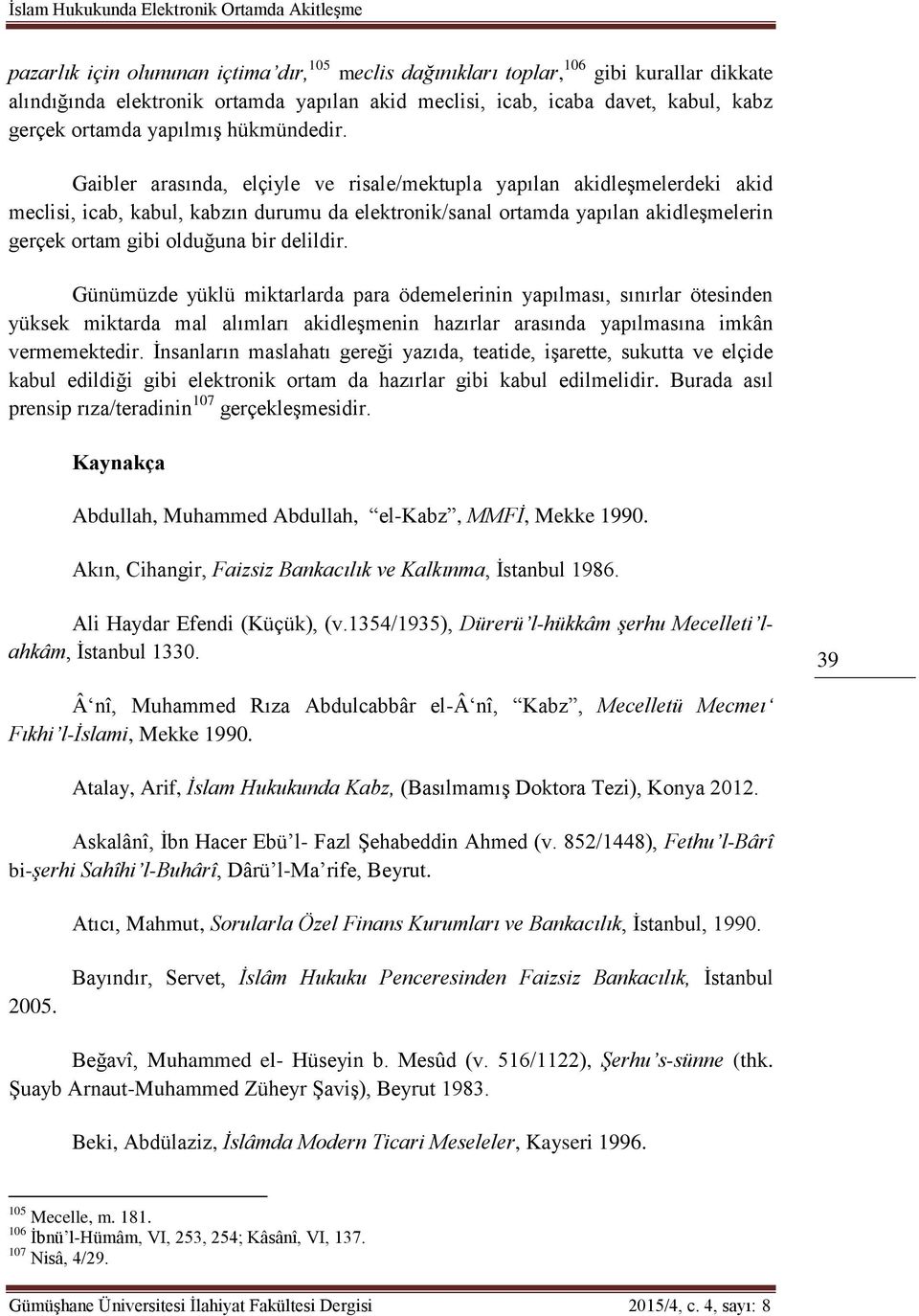 Gaibler arasında, elçiyle ve risale/mektupla yapılan akidleşmelerdeki akid meclisi, icab, kabul, kabzın durumu da elektronik/sanal ortamda yapılan akidleşmelerin gerçek ortam gibi olduğuna bir