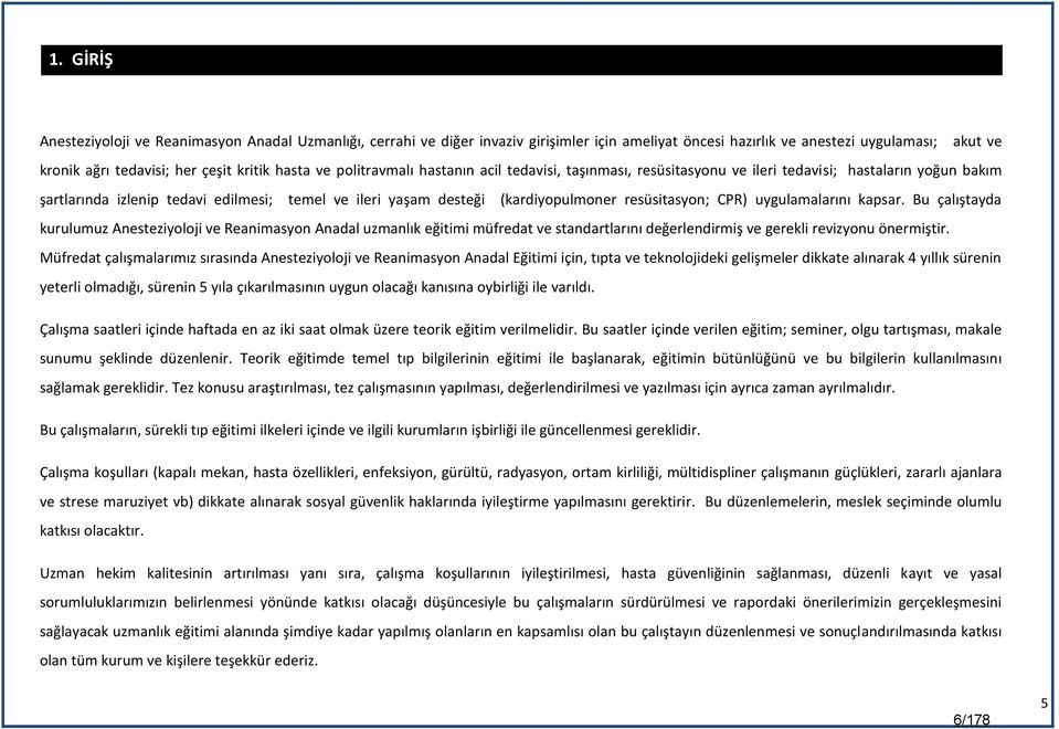 resüsitasyon; CPR) uygulamalarını kapsar. Bu çalıştayda kurulumuz Anesteziyoloji ve Reanimasyon Anadal uzmanlık eğitimi müfredat ve standartlarını değerlendirmiş ve gerekli revizyonu önermiştir.