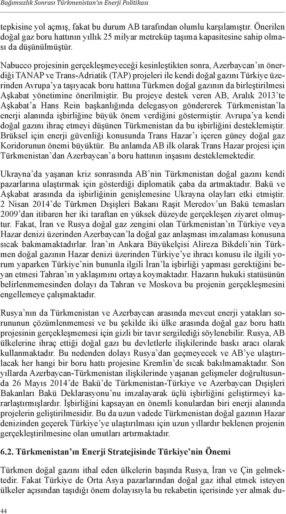 Nabucco projesinin gerçekleşmeyeceği kesinleştikten sonra, Azerbaycan ın önerdiği TANAP ve Trans-Adriatik (TAP) projeleri ile kendi doğal gazını Türkiye üzerinden Avrupa ya taşıyacak boru hattına