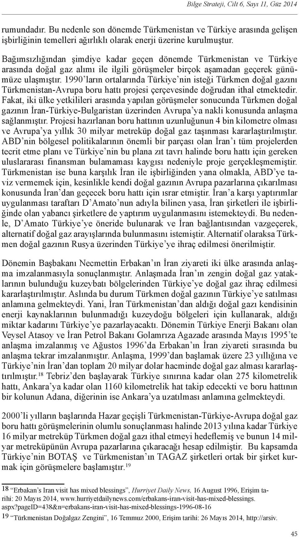 1990 ların ortalarında Türkiye nin isteği Türkmen doğal gazını Türkmenistan-Avrupa boru hattı projesi çerçevesinde doğrudan ithal etmektedir.