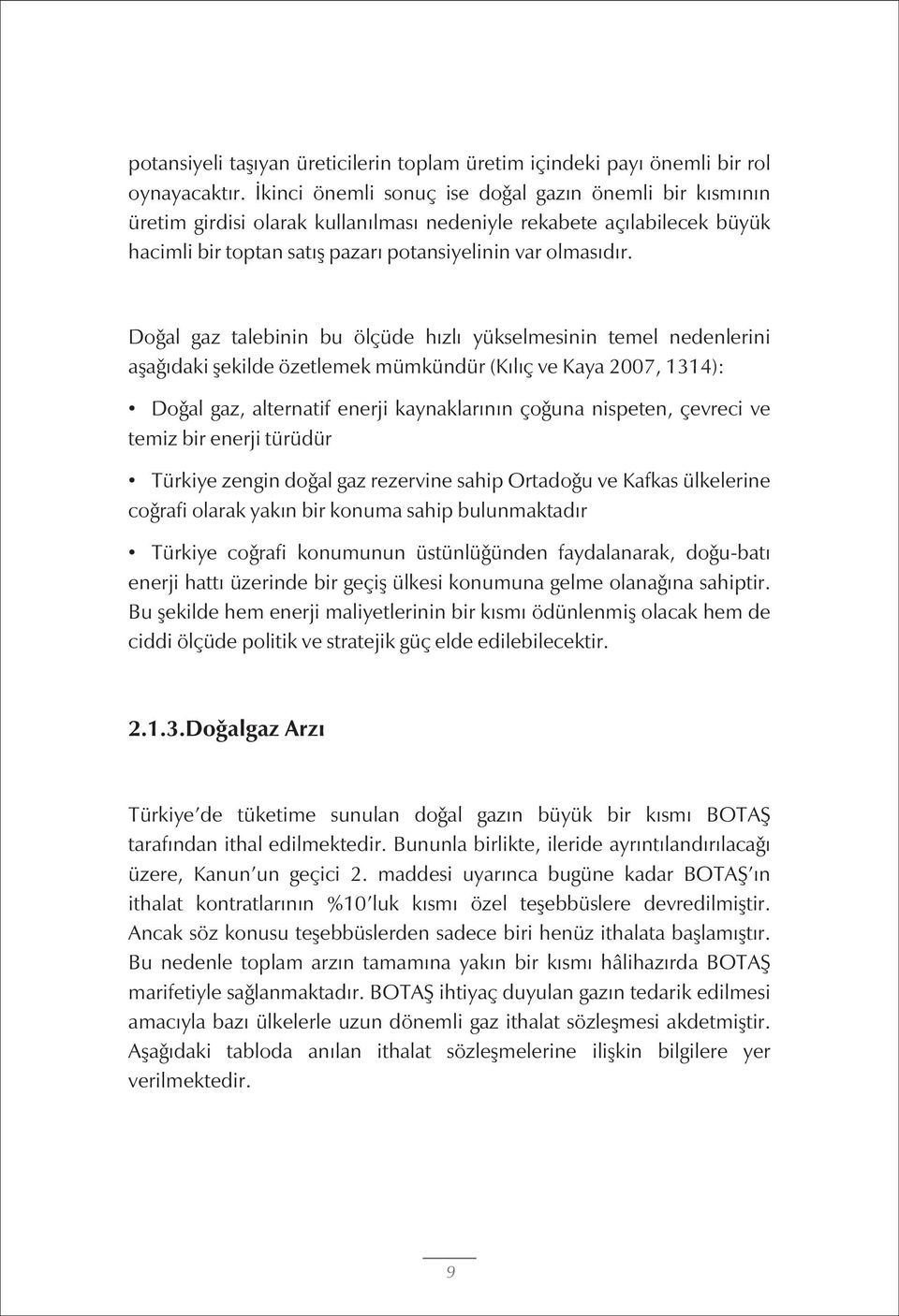 Doðal gaz talebinin bu ölçüde hýzlý yükselmesinin temel nedenlerini aþaðýdaki þekilde özetlemek mümkündür (Kýlýç ve Kaya 2007, 1314): Doðal gaz, alternatif enerji kaynaklarýnýn çoðuna nispeten,