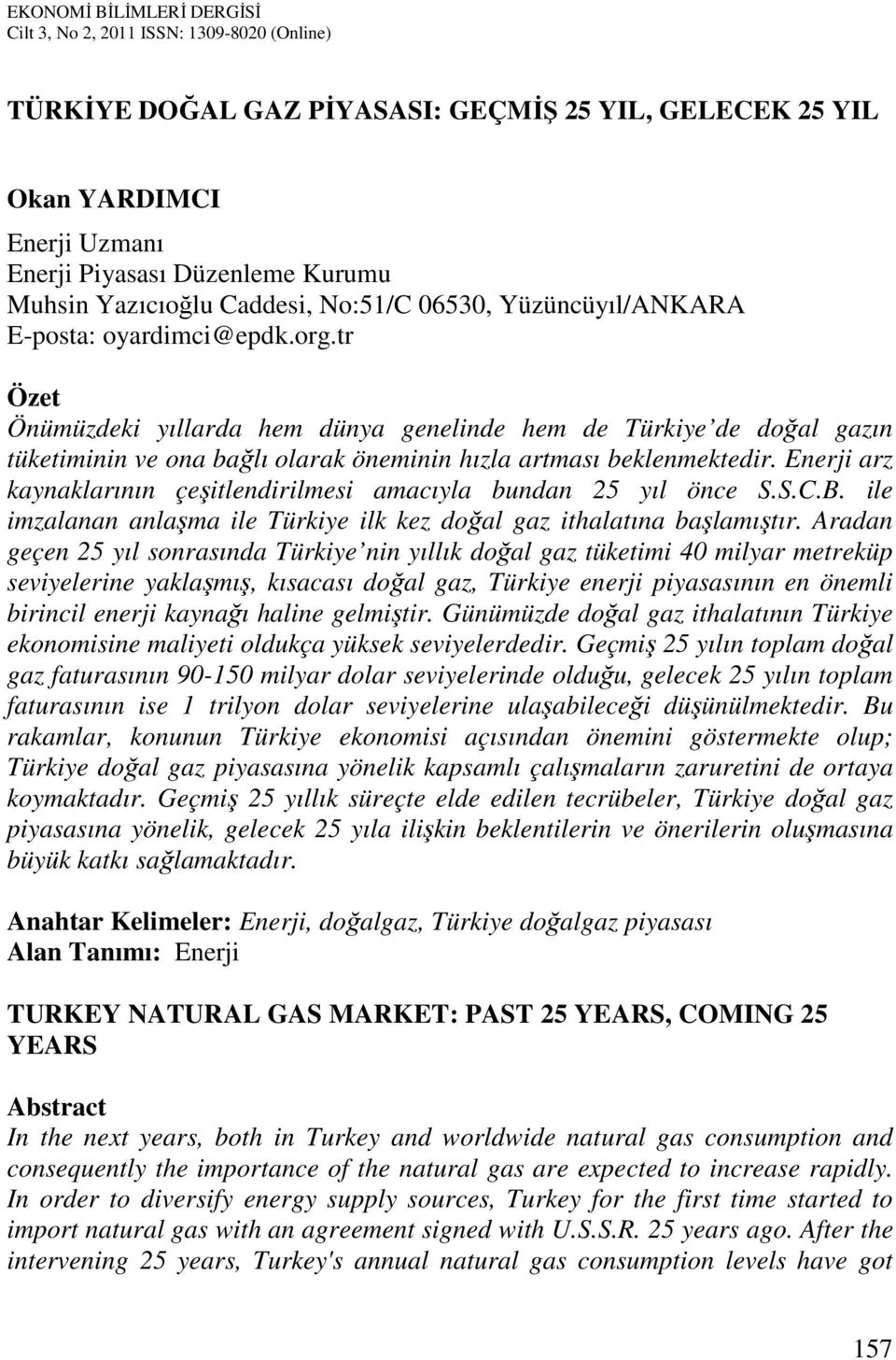 Enerji arz kaynaklarının çeşitlendirilmesi amacıyla bundan 25 yıl önce S.S.C.B. ile imzalanan anlaşma ile Türkiye ilk kez doğal gaz ithalatına başlamıştır.