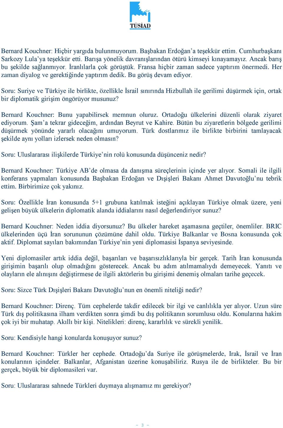 Soru: Suriye ve Türkiye ile birlikte, özellikle İsrail sınırında Hizbullah ile gerilimi düşürmek için, ortak bir diplomatik girişim öngörüyor musunuz?