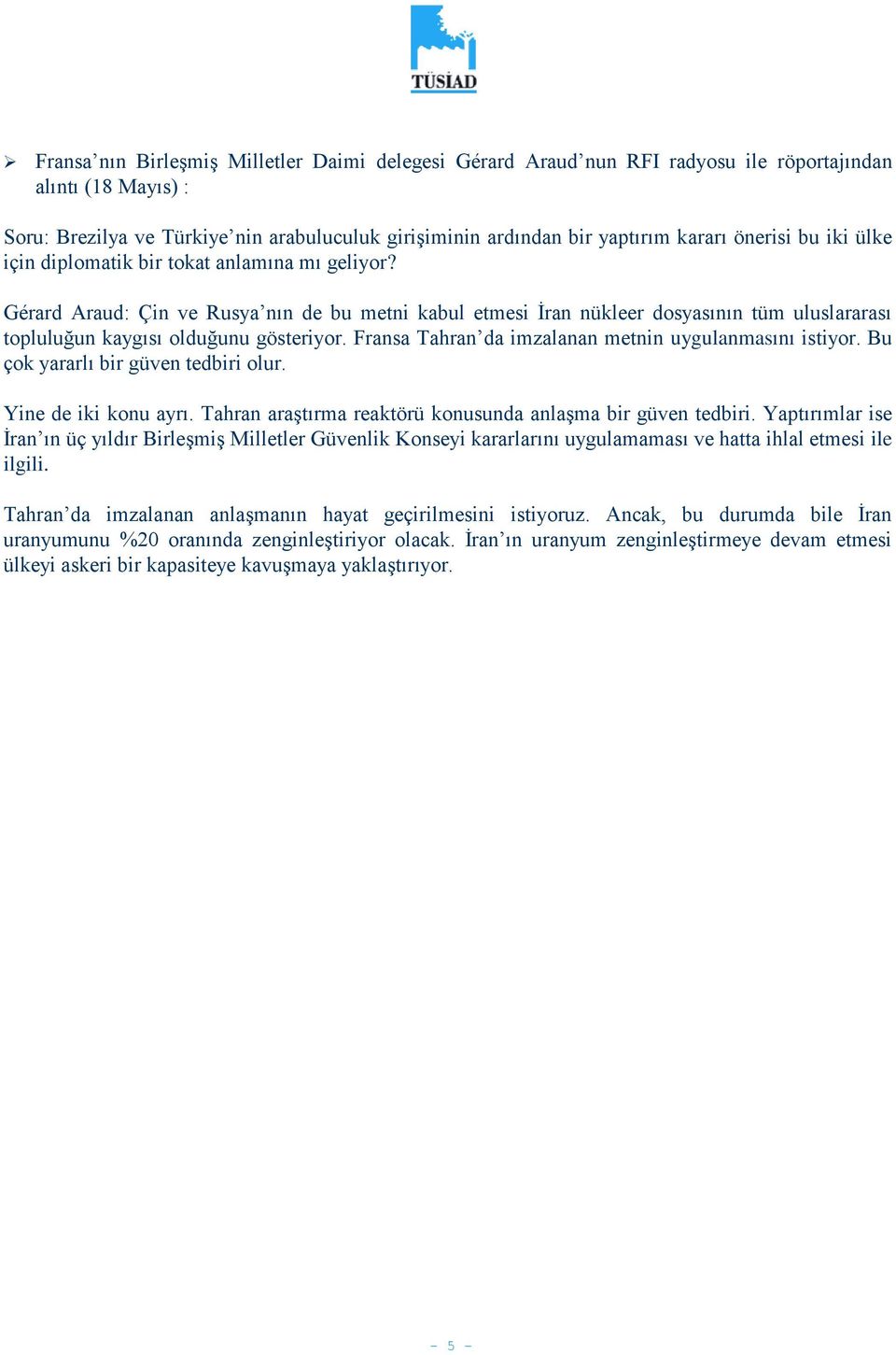 Gérard Araud: Çin ve Rusya nın de bu metni kabul etmesi İran nükleer dosyasının tüm uluslararası topluluğun kaygısı olduğunu gösteriyor. Fransa Tahran da imzalanan metnin uygulanmasını istiyor.