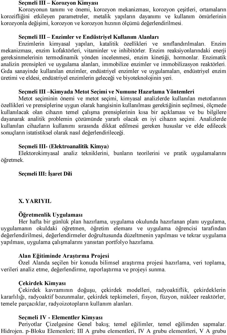 Seçmeli III Enzimler ve Endüstriyel Kullanım Alanları Enzimlerin kimyasal yapıları, katalitik özellikleri ve sınıflandırılmaları. Enzim mekanizması, enzim kofaktörleri, vitaminler ve inhibitörler.