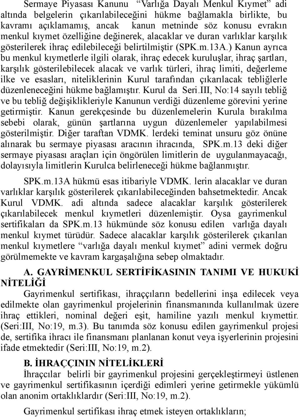 ) Kanun ayrıca bu menkul kıymetlerle ilgili olarak, ihraç edecek kuruluşlar, ihraç şartları, karşılık gösterilebilecek alacak ve varlık türleri, ihraç limiti, değerleme ilke ve esasları,