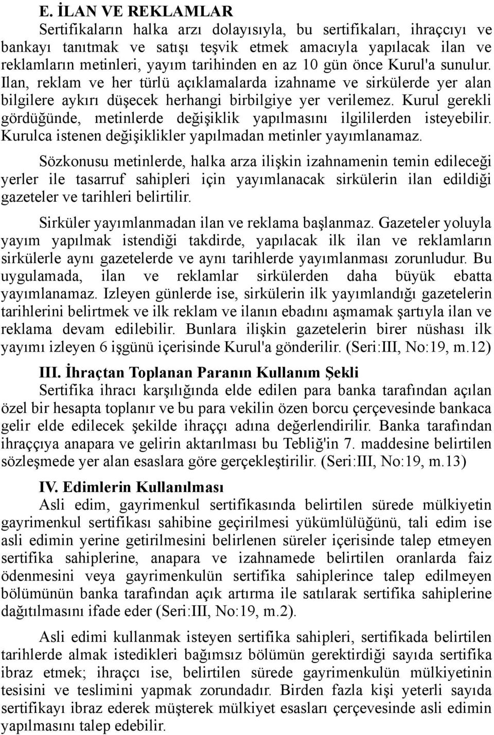 Kurul gerekli gördüğünde, metinlerde değişiklik yapılmasını ilgililerden isteyebilir. Kurulca istenen değişiklikler yapılmadan metinler yayımlanamaz.