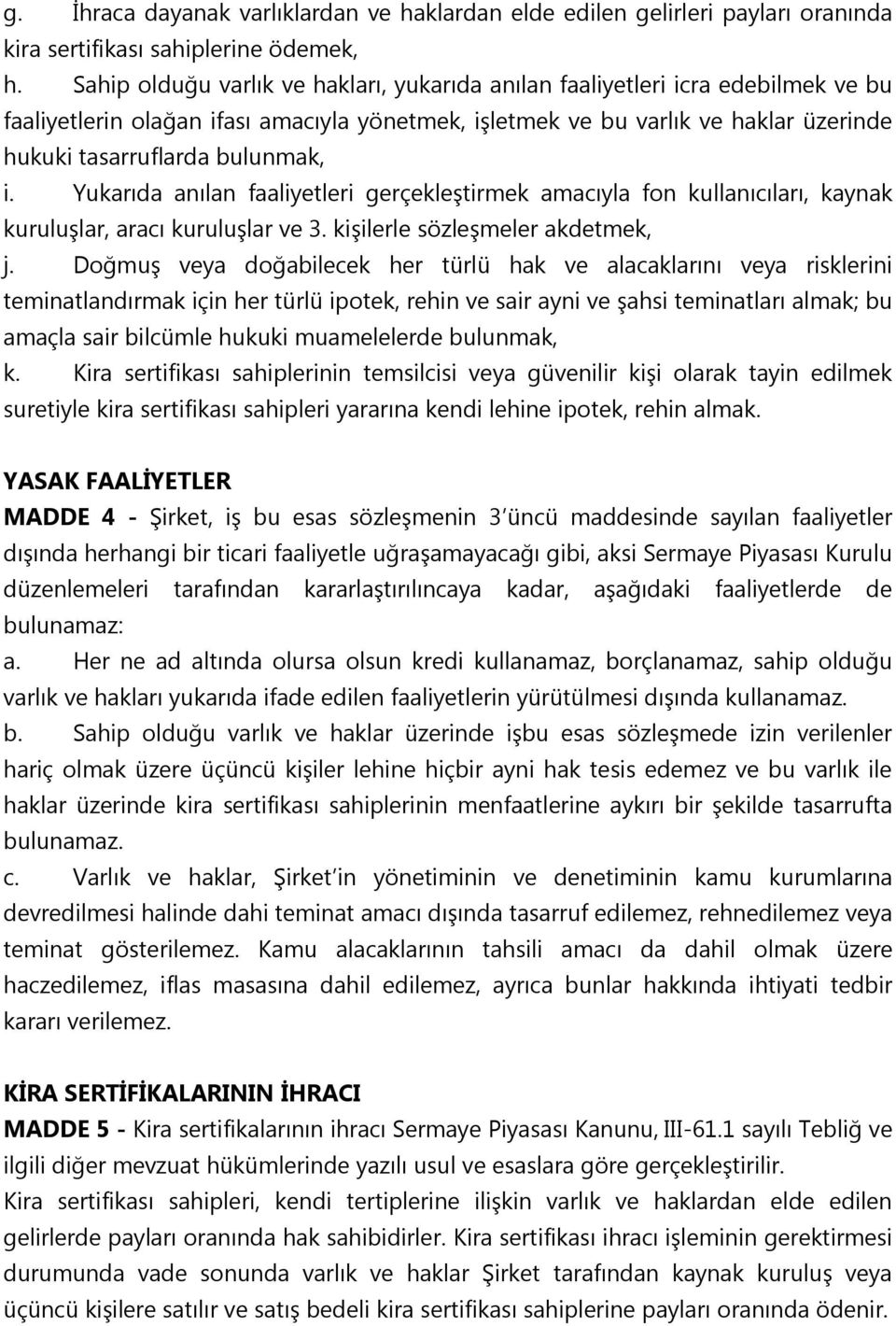 i. Yukarıda anılan faaliyetleri gerçekleştirmek amacıyla fon kullanıcıları, kaynak kuruluşlar, aracı kuruluşlar ve 3. kişilerle sözleşmeler akdetmek, j.